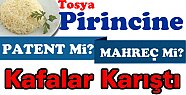 TOSYA PİRİNCİNE ‘’ MARKA TESCİLMİ ALINIYOR YOKSA MAHREÇ İŞARETİMİ ALINIYOR ?