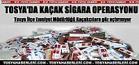 TOSYA’DA KAÇAK SİGARA OPERASYONU