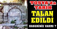 Tosya'da Tarih Talan Edildi..!