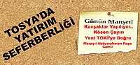 TOSYA’DA YATIRIM SEFERBERLİĞİ