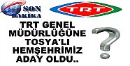 TRT Genel Müdürlüğüne Tosya'lı Hemşehrimiz aday oldu