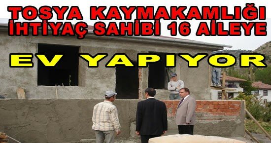 Tosya Kaymakamlığı 16 Aileye Ev Yapıyor