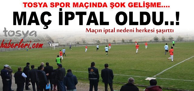 TOSYA SPOR MAÇI İPTAL OLDU