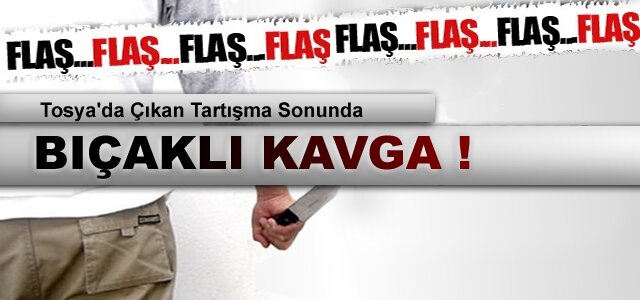 TOSYA'DA ÇIKAN KAVGADA 1 KİŞİ BIÇAKLA YARALANDI