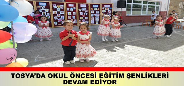 TOSYA’DA OKUL ÖNCESİ EĞİTİM ŞENLİKLERİ DEVAM EDİYOR