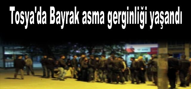 Tosya'da Bayrak Asma Gerginliği yaşandı