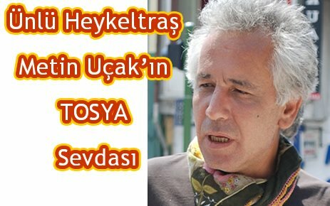 Ünlü Heykeltraş Metin Uçak'ın TOSYA Sevdası