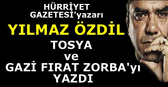 Yılmaz ÖZDİL ''Tosya ve Gazi Fırat ZORBA '' Köşe Yazısı