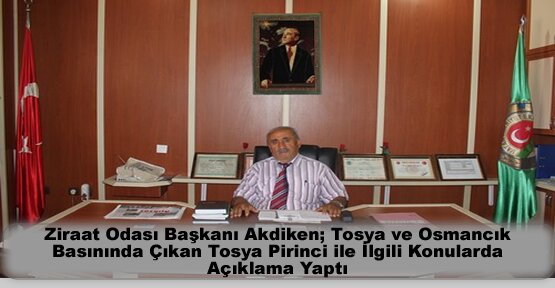 Ziraat Odası Başkanı Akdiken; Tosya ve Osmancık Basınında Çıkan Tosya Pirinci ile İlgili Konularda Açıklama Yaptı