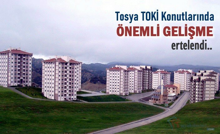 TOSYA TOKİ KONUTLARINDA ÖNEMLİ GELİŞME