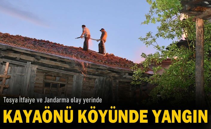 TOSYA KAYAÖNÜ KÖYÜNDE YANGIN