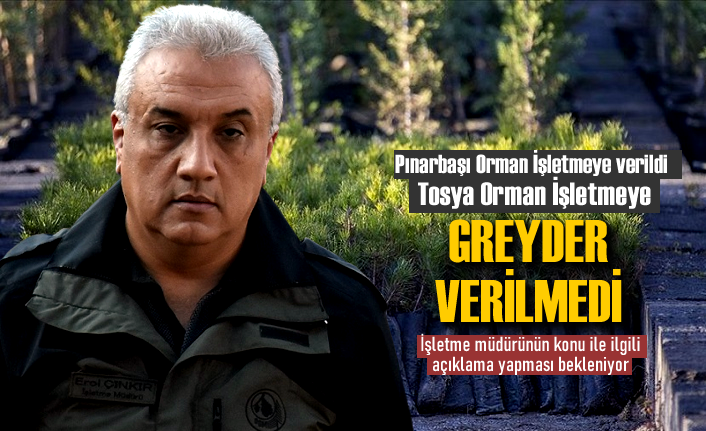 TOSYA ORMAN İŞLETMEYE VERİLMEYEN GREYDER PINARBAŞINA VERİLDİ