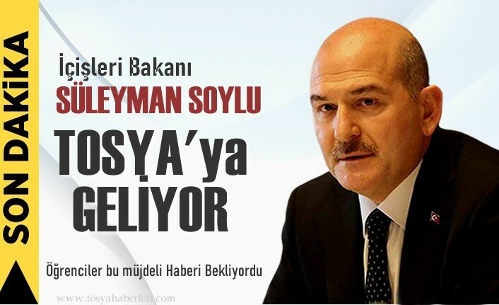 İÇİŞLERİ BAKANI SÜLEYMAN SOYLU TOSYA'YA GELİYOR