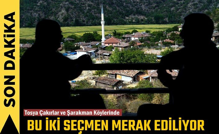 TOSYA ŞARAKMAN VE ÇAKIRLAR KÖYÜNDE DİKKAT ÇEKEN SEÇİM SONUÇ