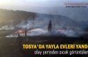 TOSYA YAYLA EVLERİ YANDI (GÖRÜNTÜLÜ HABER)