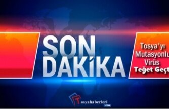 Tosya'yı Mutasyonlu Virüs Teğet Geçti