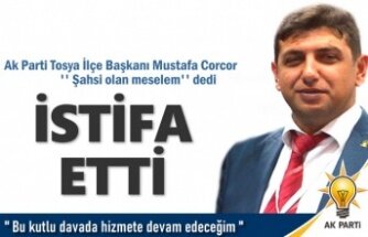 AK PARTİ TOSYA İLÇE BAŞKANI İSTİFA ETTİ