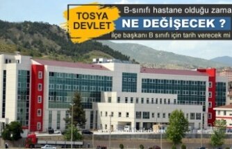 TOSYA DEVLET HASTANESİ B SINIFI OLDUĞU ZAMAN NE DEĞİŞECEK