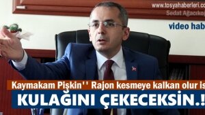 Kaymakam Pişkin'' Gereki ise Kulağını çekeceksin''