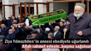 Ziya Yılmazbilen'in annesi vefat etti