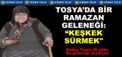 TOSYA’DA BİR RAMAZAN GELENEĞİ: “KEŞKEK SÜRMEK